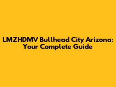 LMZHDMV Bullhead City Arizona: Your Complete Guide