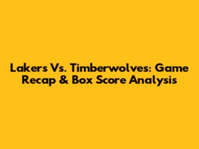 Lakers Vs. Timberwolves: Game Recap & Box Score Analysis