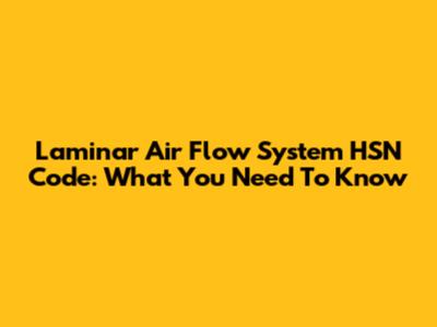 Laminar Air Flow System HSN Code: What You Need To Know