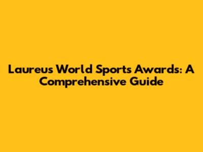 Laureus World Sports Awards: A Comprehensive Guide