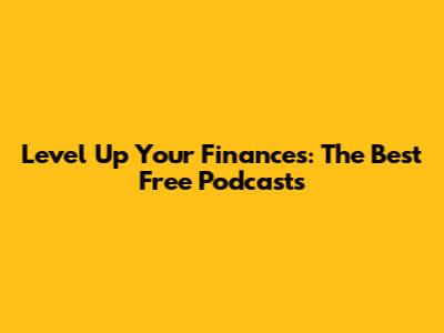Level Up Your Finances: The Best Free Podcasts