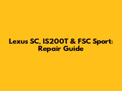 Lexus SC, IS200T & FSC Sport: Repair Guide