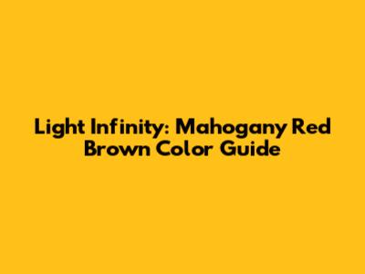 Light Infinity: Mahogany Red Brown Color Guide