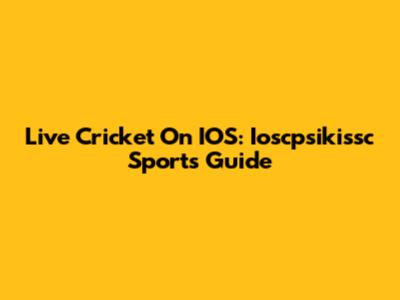 Live Cricket On IOS: Ioscpsikissc Sports Guide
