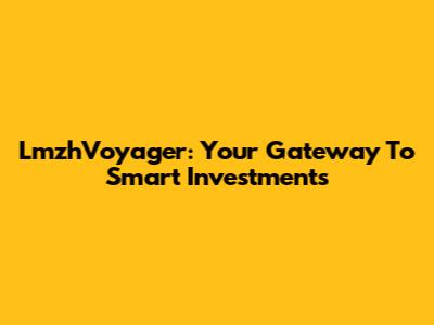 LmzhVoyager: Your Gateway To Smart Investments