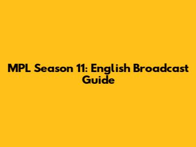 MPL Season 11: English Broadcast Guide