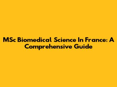 MSc Biomedical Science In France: A Comprehensive Guide