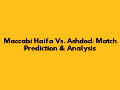 Maccabi Haifa Vs. Ashdod: Match Prediction & Analysis