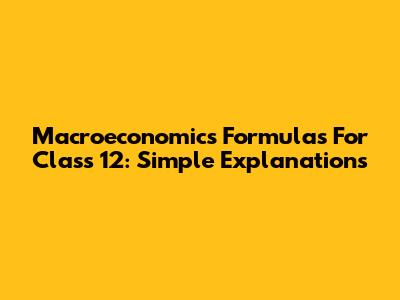 Macroeconomics Formulas For Class 12: Simple Explanations