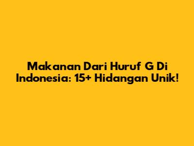 Makanan Dari Huruf G Di Indonesia: 15+ Hidangan Unik!