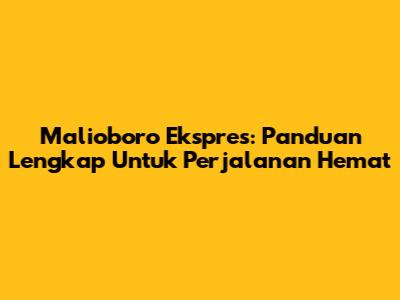 Malioboro Ekspres: Panduan Lengkap Untuk Perjalanan Hemat
