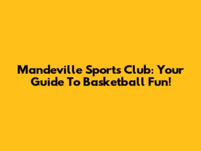 Mandeville Sports Club: Your Guide To Basketball Fun!