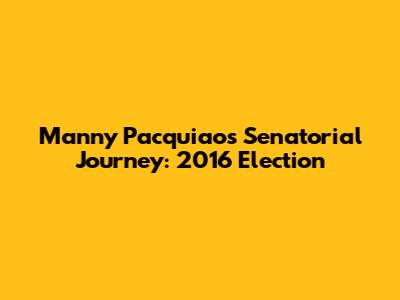 Manny Pacquiao's Senatorial Journey: 2016 Election