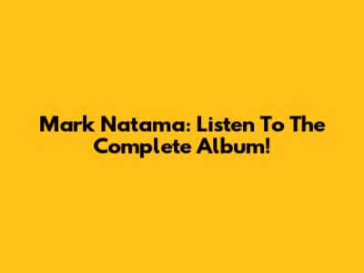 Mark Natama: Listen To The Complete Album!