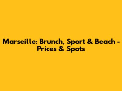 Marseille: Brunch, Sport & Beach - Prices & Spots