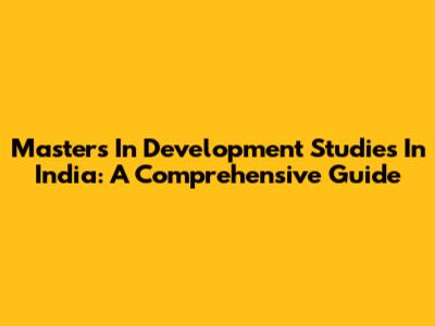 Master's In Development Studies In India: A Comprehensive Guide
