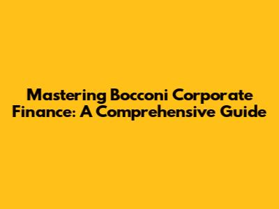 Mastering Bocconi Corporate Finance: A Comprehensive Guide