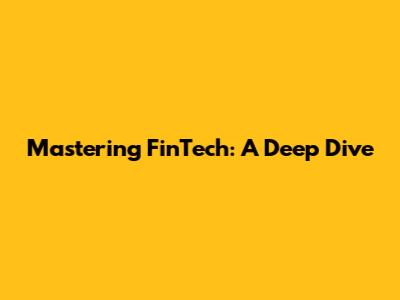 Mastering FinTech: A Deep Dive