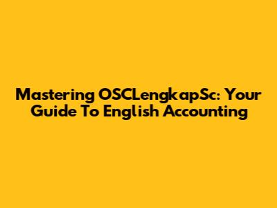 Mastering OSCLengkapSc: Your Guide To English Accounting