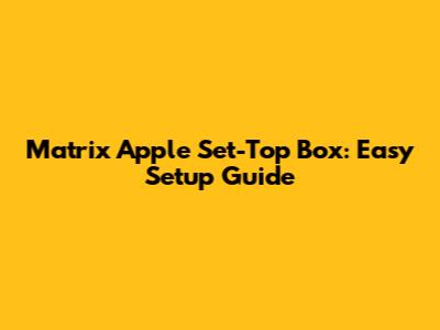 Matrix Apple Set-Top Box: Easy Setup Guide