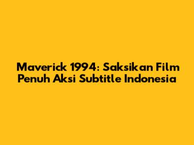 Maverick 1994: Saksikan Film Penuh Aksi Subtitle Indonesia