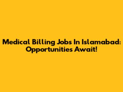Medical Billing Jobs In Islamabad: Opportunities Await!