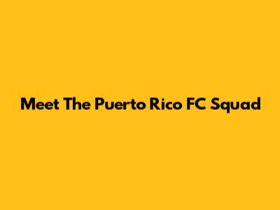 Meet The Puerto Rico FC Squad