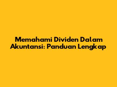 Memahami Dividen Dalam Akuntansi: Panduan Lengkap