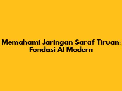 Memahami Jaringan Saraf Tiruan: Fondasi AI Modern