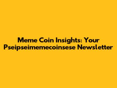 Meme Coin Insights: Your Pseipseimemecoinsese Newsletter