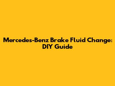 Mercedes-Benz Brake Fluid Change: DIY Guide