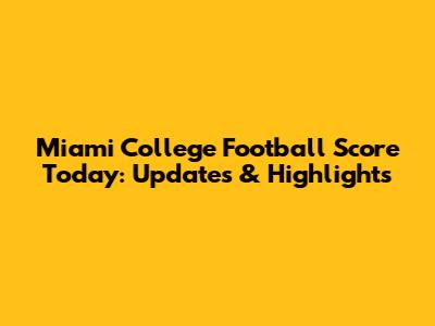 Miami College Football Score Today: Updates & Highlights