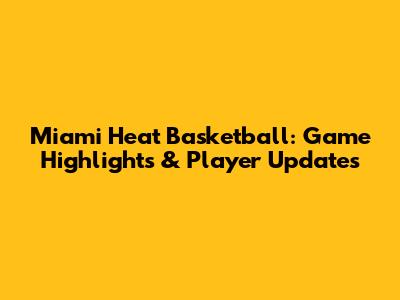 Miami Heat Basketball: Game Highlights & Player Updates
