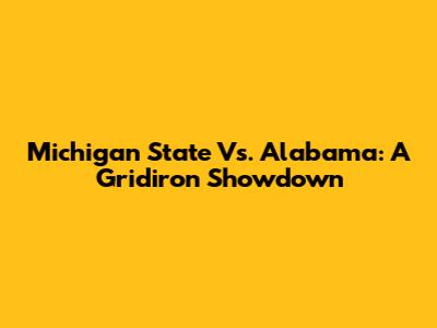 Michigan State Vs. Alabama: A Gridiron Showdown