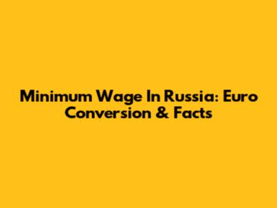Minimum Wage In Russia: Euro Conversion & Facts