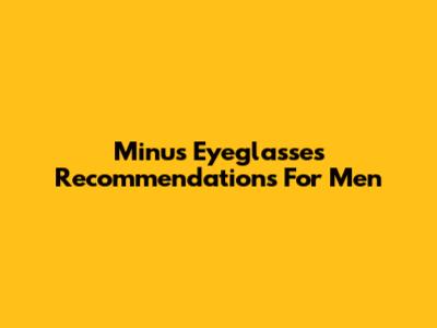 Minus Eyeglasses Recommendations For Men