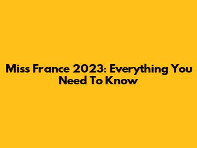 Miss France 2023: Everything You Need To Know