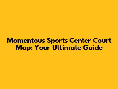 Momentous Sports Center Court Map: Your Ultimate Guide