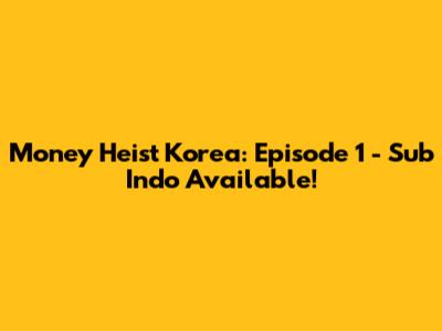 Money Heist Korea: Episode 1 - Sub Indo Available!