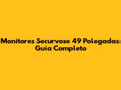 Monitores Securvose 49 Polegadas: Guia Completo