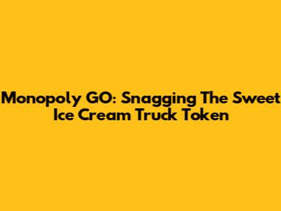 Monopoly GO: Snagging The Sweet Ice Cream Truck Token