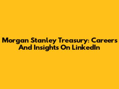 Morgan Stanley Treasury: Careers And Insights On LinkedIn