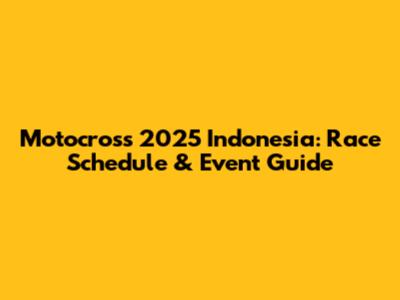 Motocross 2025 Indonesia: Race Schedule & Event Guide