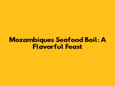 Mozambique's Seafood Boil: A Flavorful Feast