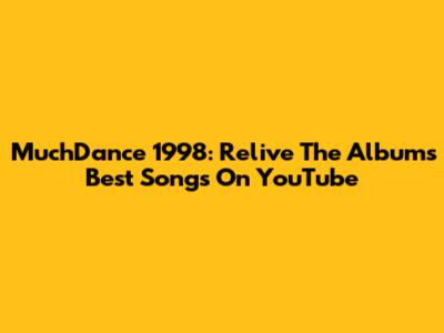 MuchDance 1998: Relive The Album's Best Songs On YouTube