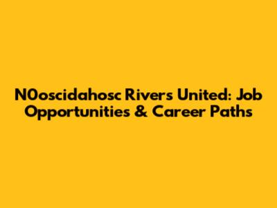 N0oscidahosc Rivers United: Job Opportunities & Career Paths