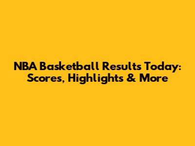 NBA Basketball Results Today: Scores, Highlights & More