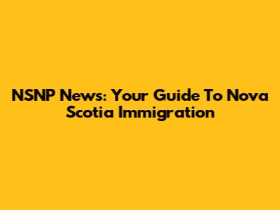 NSNP News: Your Guide To Nova Scotia Immigration