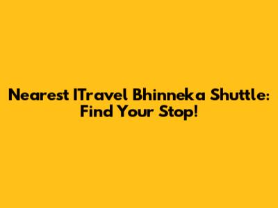Nearest ITravel Bhinneka Shuttle: Find Your Stop!