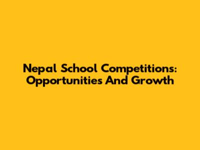 Nepal School Competitions: Opportunities And Growth